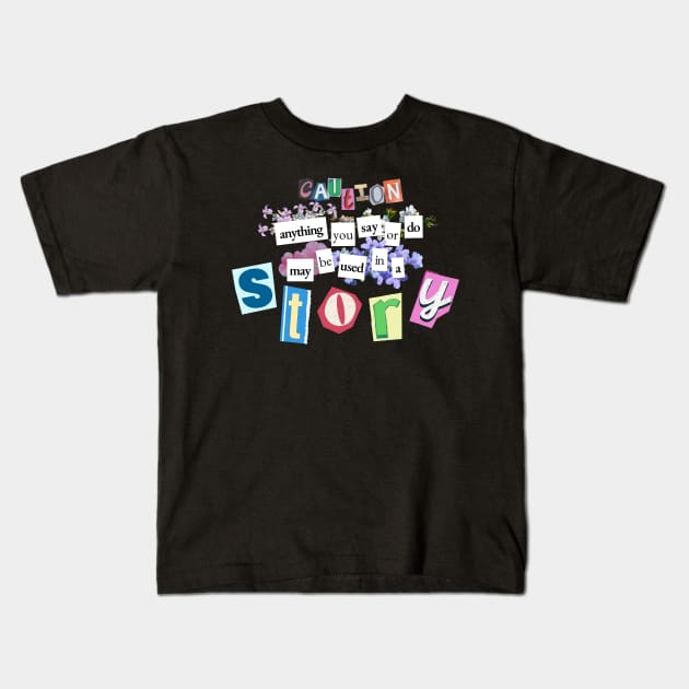 Caution: Anything you say or do may be used in a STORY - Writer Funny Kids T-Shirt by sparkling-in-silence